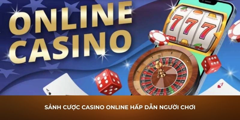 Sảnh cược casino online hấp dẫn người chơi